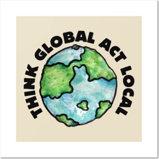 Think Global Act local Posters and Art